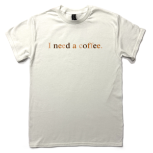 I need a coffee T-Shirt