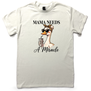 Mama Needs a Miracle T-Shirt
