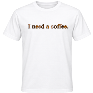I need a coffee T-Shirt
